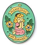 PLEASE-KILL-MY-ENEMIES-ENAMEL-PIN