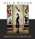 OIL AND WATER THE PAINTINGS OF BRIAN J HABERLIN HC
